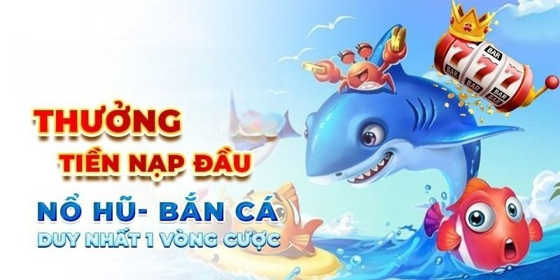 Khuyến mãi bắn cá - nổ hũ tặng 10% nạp tiền lần đầu trong ngày